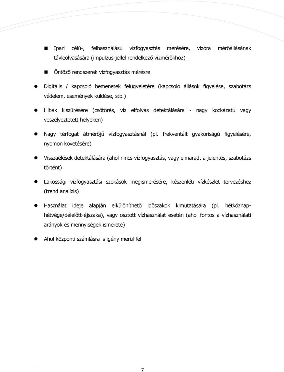 ) Hibák kiszűrésére (csőtörés, víz elfolyás detektálására - nagy kockázatú vagy veszélyeztetett helyeken) Nagy térfogat átmérőjű vízfogyasztásnál (pl.