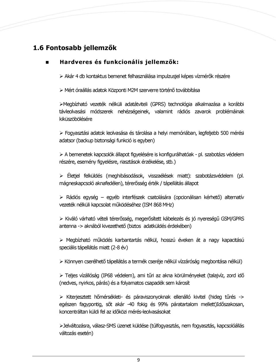 adatok leolvasása és tárolása a helyi memóriában, legfeljebb 500 mérési adatsor (backup biztonsági funkció is egyben) A bemenetek kapcsolók állapot figyelésére is konfigurálhatóak - pl.