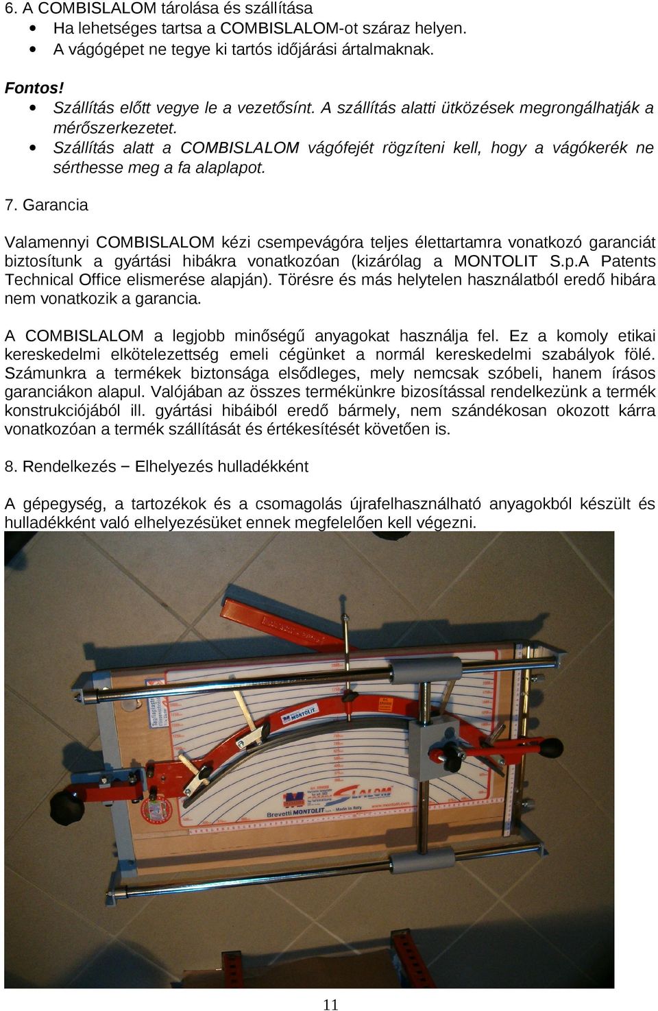 . Garancia Valamennyi COMBISLALOM kézi csempevágóra teljes élettartamra vonatkozó garanciát biztosítunk a gyártási hibákra vonatkozóan (kizárólag a MONTOLIT S.p.A Patents Technical Office elismerése alapján).