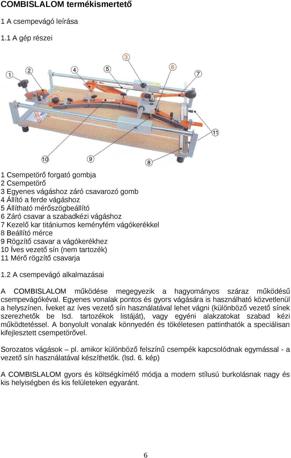 titániumos keményfém vágókerékkel 8 Beállító mérce 9 Rögzítő csavar a vágókerékhez 10 Íves vezető sín (nem tartozék) 11 Mérő rögzítő csavarja 1.