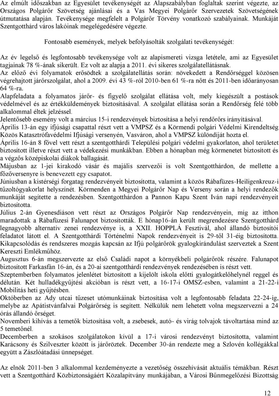 Fontosabb események, melyek befolyásolták szolgálati tevékenységét: Az év legelső és legfontosabb tevékenysége volt az alapismereti vizsga letétele, ami az Egyesület tagjainak 78 %-ának sikerült.