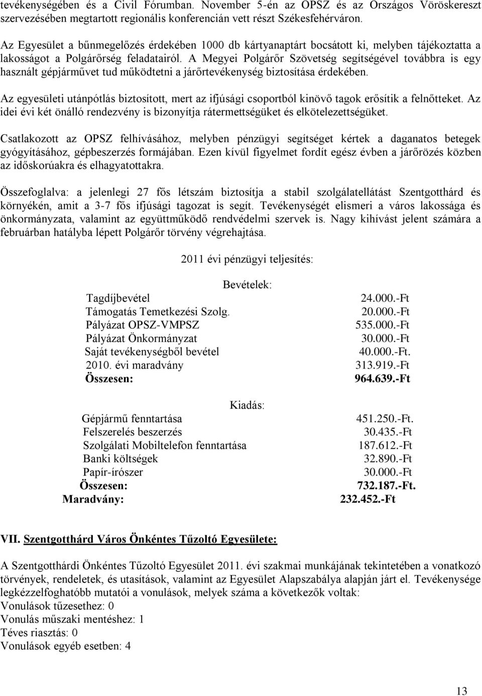 A Megyei Polgárőr Szövetség segítségével továbbra is egy használt gépjárművet tud működtetni a járőrtevékenység biztosítása érdekében.