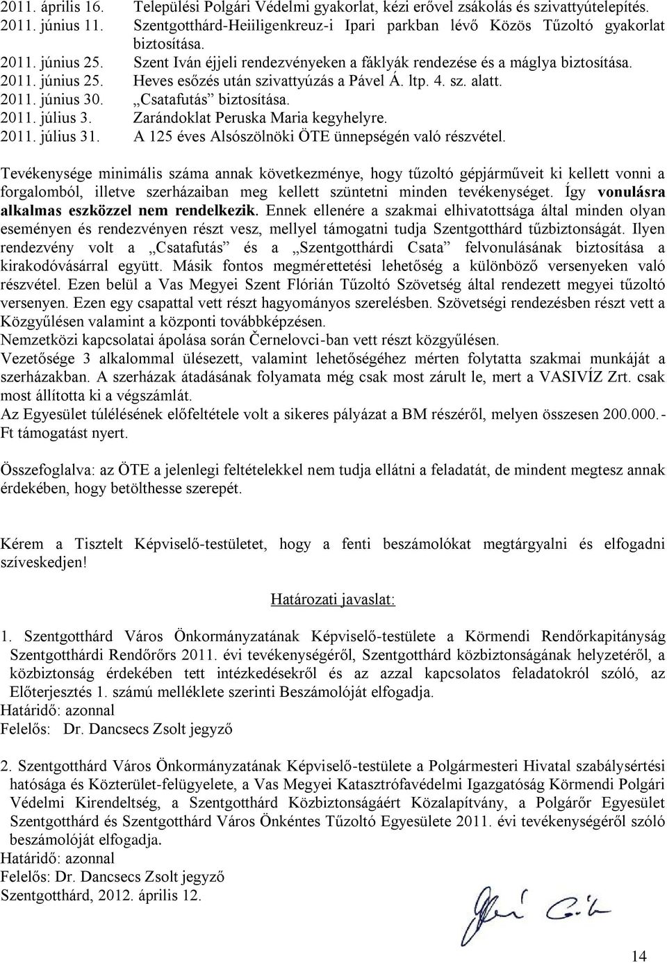 ltp. 4. sz. alatt. 2011. június 30. Csatafutás biztosítása. 2011. július 3. Zarándoklat Peruska Maria kegyhelyre. 2011. július 31. A 125 éves Alsószölnöki ÖTE ünnepségén való részvétel.