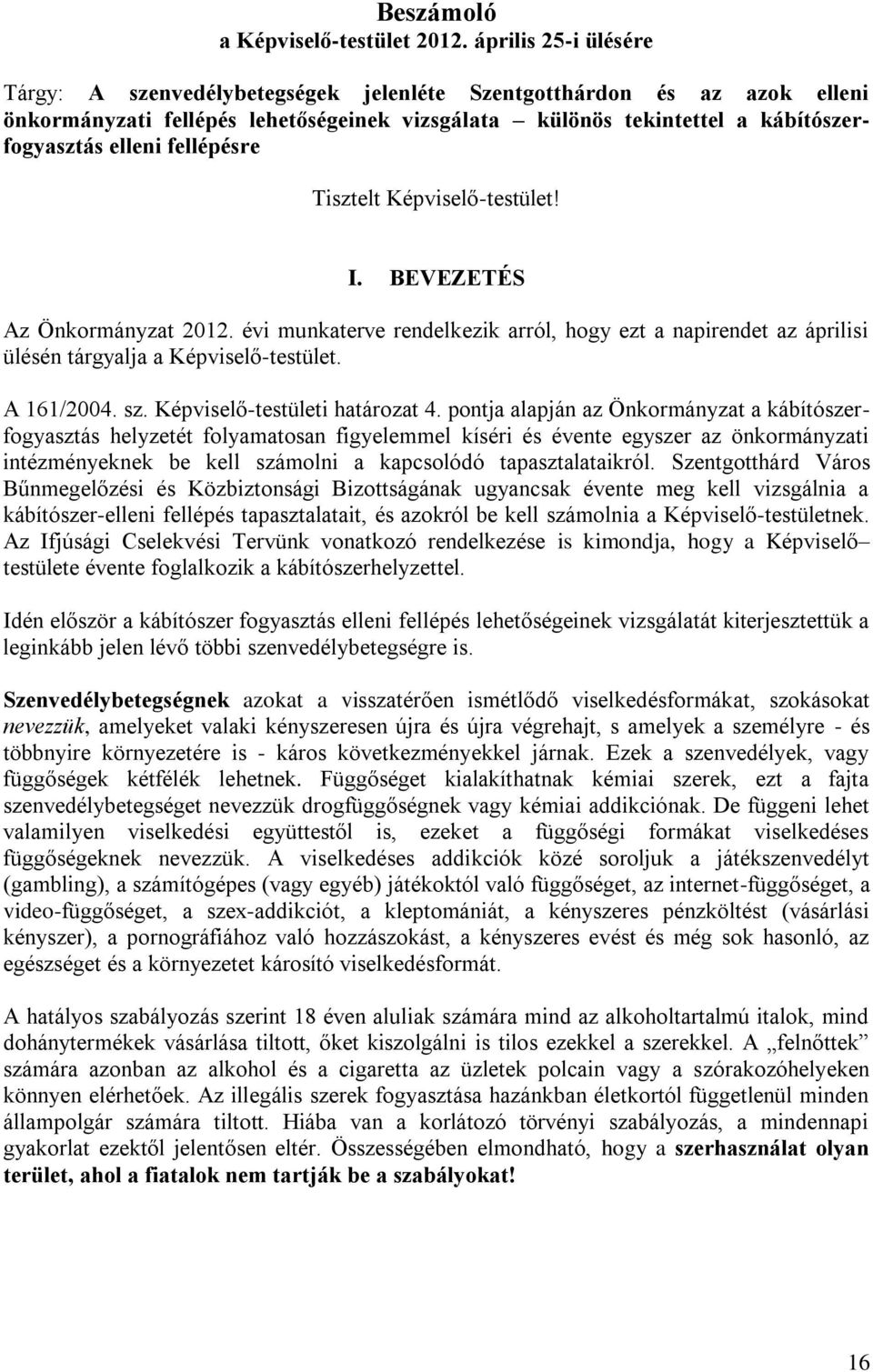 fellépésre Tisztelt Képviselő-testület! I. BEVEZETÉS Az Önkormányzat 2012. évi munkaterve rendelkezik arról, hogy ezt a napirendet az áprilisi ülésén tárgyalja a Képviselő-testület. A 161/2004. sz.