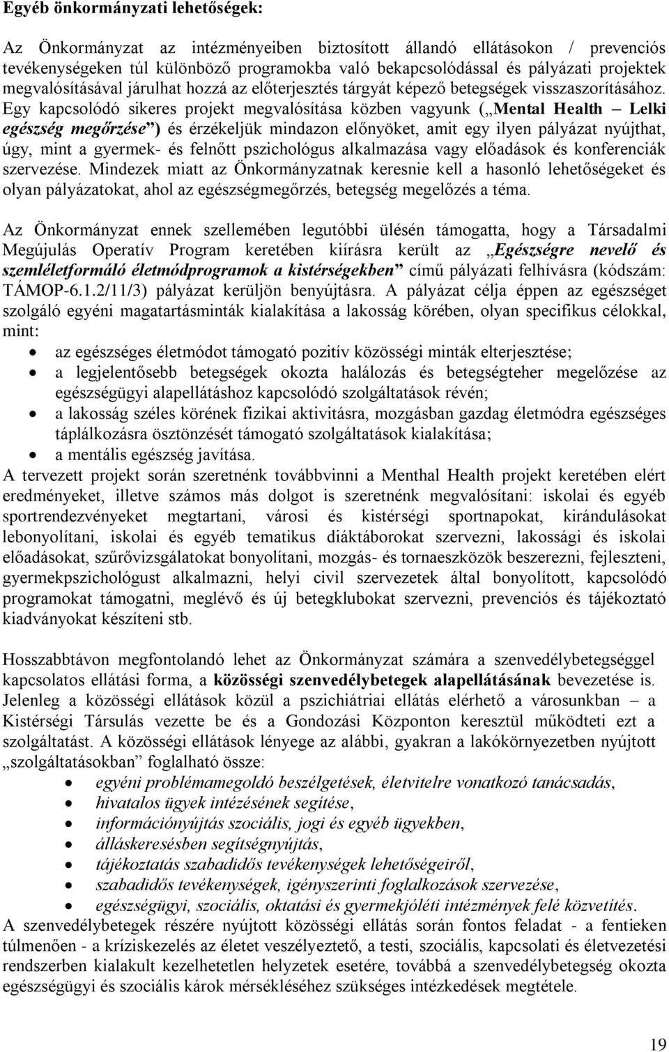 Egy kapcsolódó sikeres projekt megvalósítása közben vagyunk ( Mental Health Lelki egészség megőrzése ) és érzékeljük mindazon előnyöket, amit egy ilyen pályázat nyújthat, úgy, mint a gyermek- és