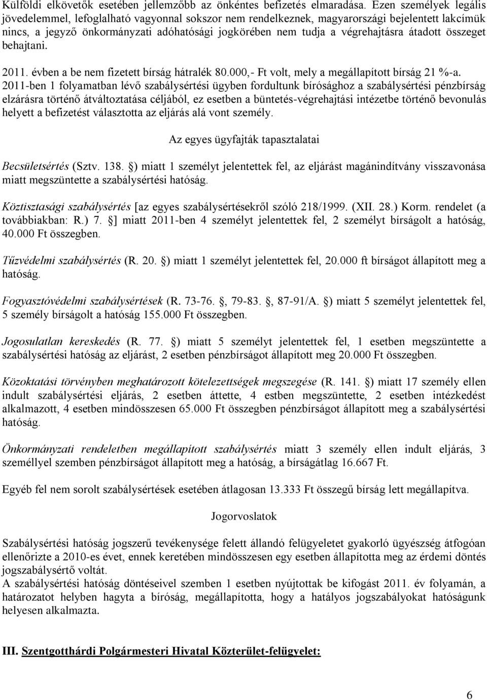 átadott összeget behajtani. 2011. évben a be nem fizetett bírság hátralék 80.000,- Ft volt, mely a megállapított bírság 21 %-a.