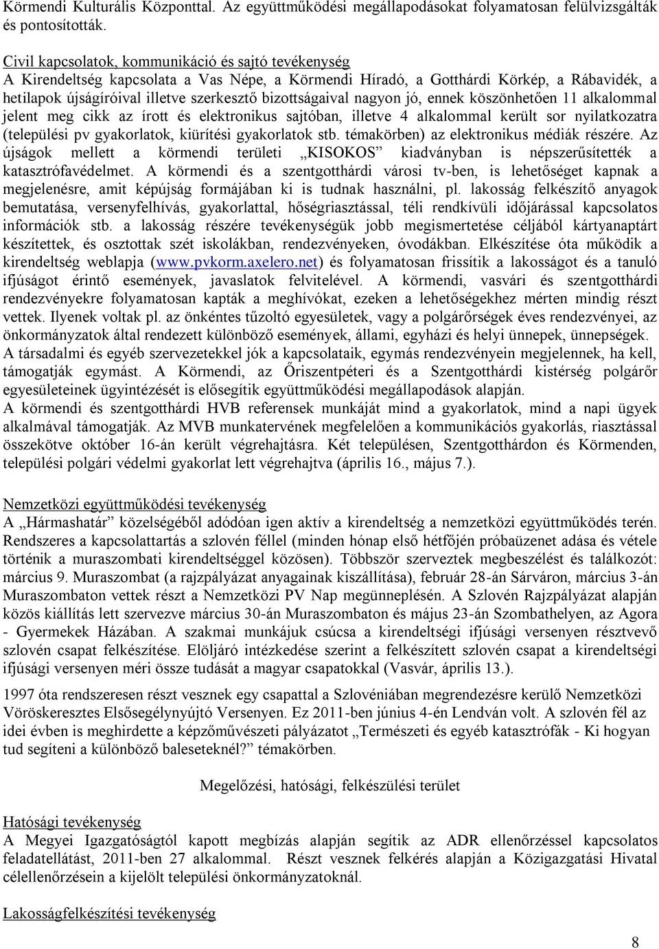 bizottságaival nagyon jó, ennek köszönhetően 11 alkalommal jelent meg cikk az írott és elektronikus sajtóban, illetve 4 alkalommal került sor nyilatkozatra (települési pv gyakorlatok, kiürítési