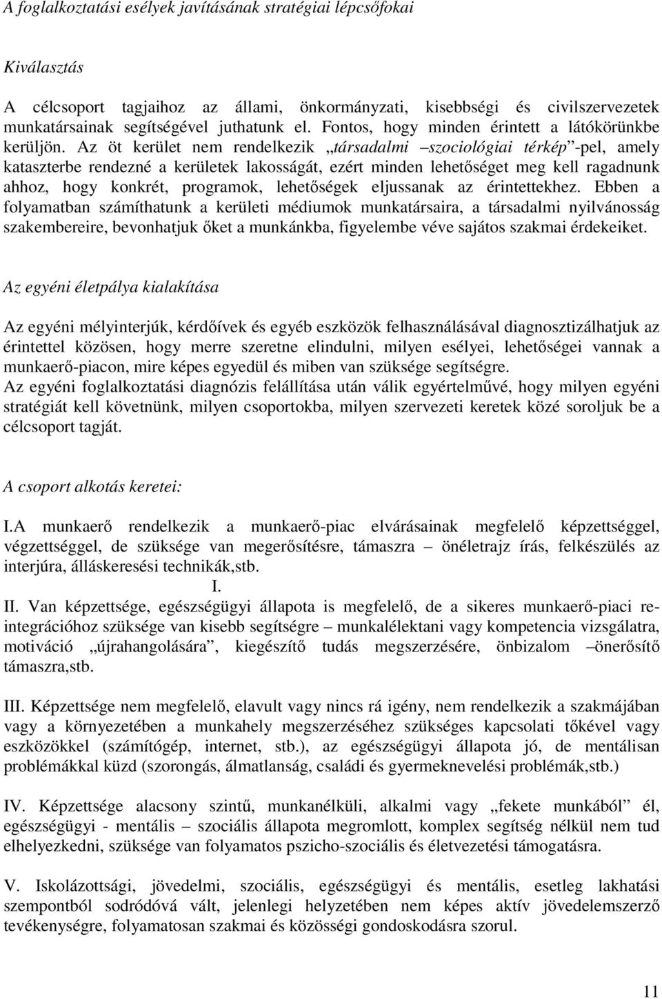 Az öt kerület nem rendelkezik társadalmi szociológiai térkép -pel, amely kataszterbe rendezné a kerületek lakosságát, ezért minden lehetőséget meg kell ragadnunk ahhoz, hogy konkrét, programok,