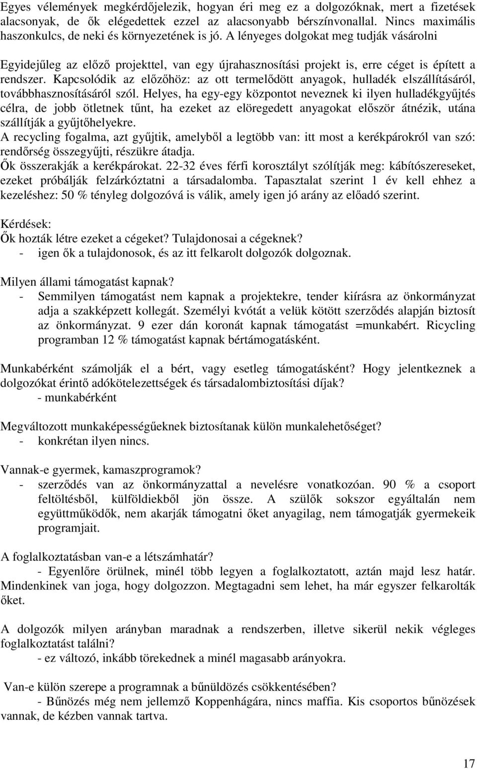 A lényeges dolgokat meg tudják vásárolni Egyidejűleg az előző projekttel, van egy újrahasznosítási projekt is, erre céget is épített a rendszer.