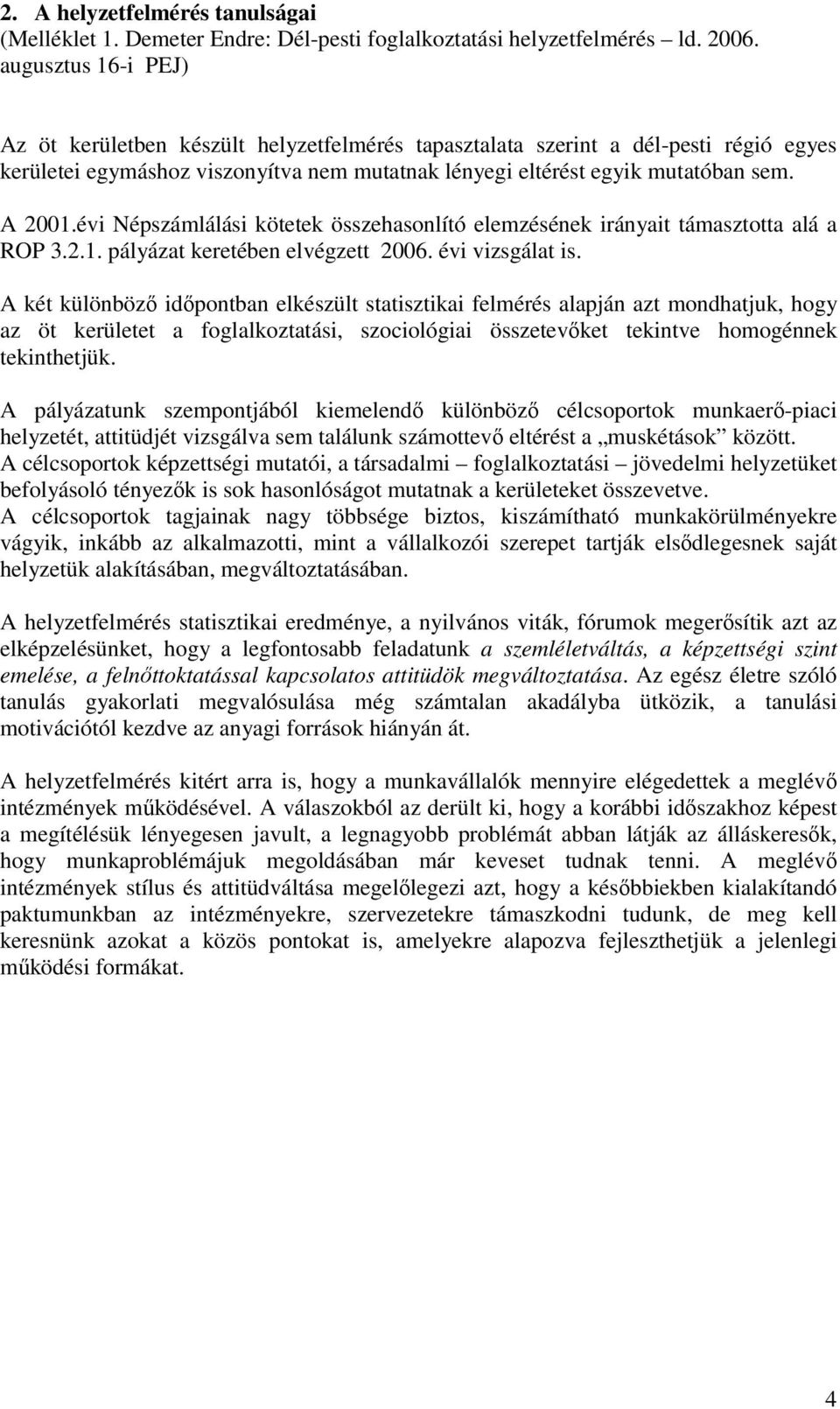 évi Népszámlálási kötetek összehasonlító elemzésének irányait támasztotta alá a ROP 3.2.1. pályázat keretében elvégzett 2006. évi vizsgálat is.