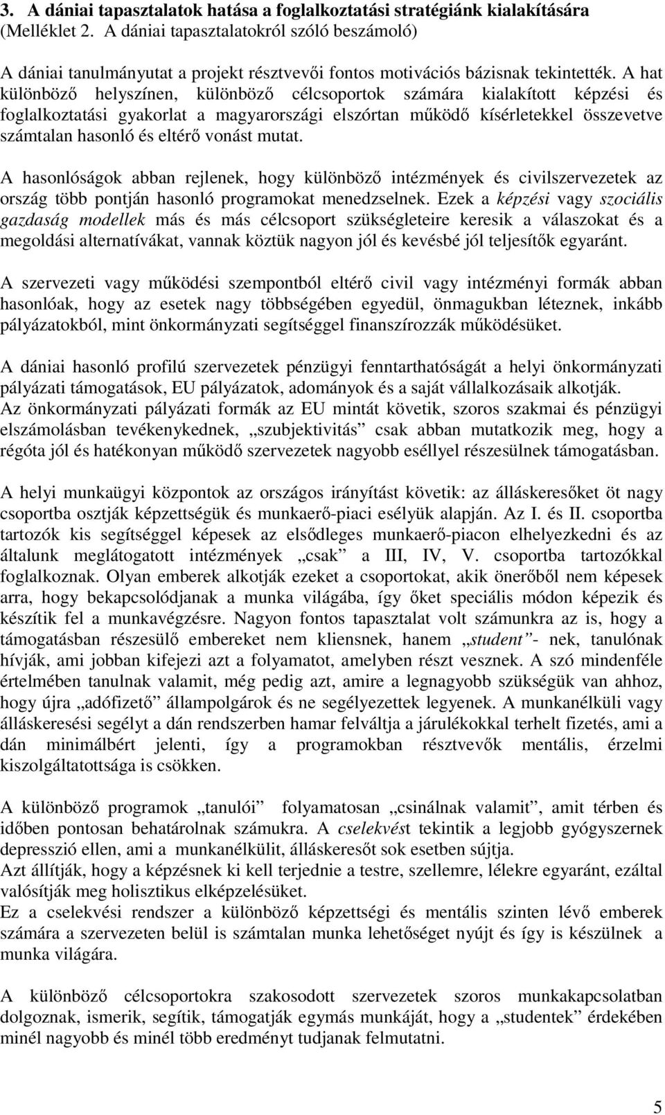 A hat különböző helyszínen, különböző célcsoportok számára kialakított képzési és foglalkoztatási gyakorlat a magyarországi elszórtan működő kísérletekkel összevetve számtalan hasonló és eltérő