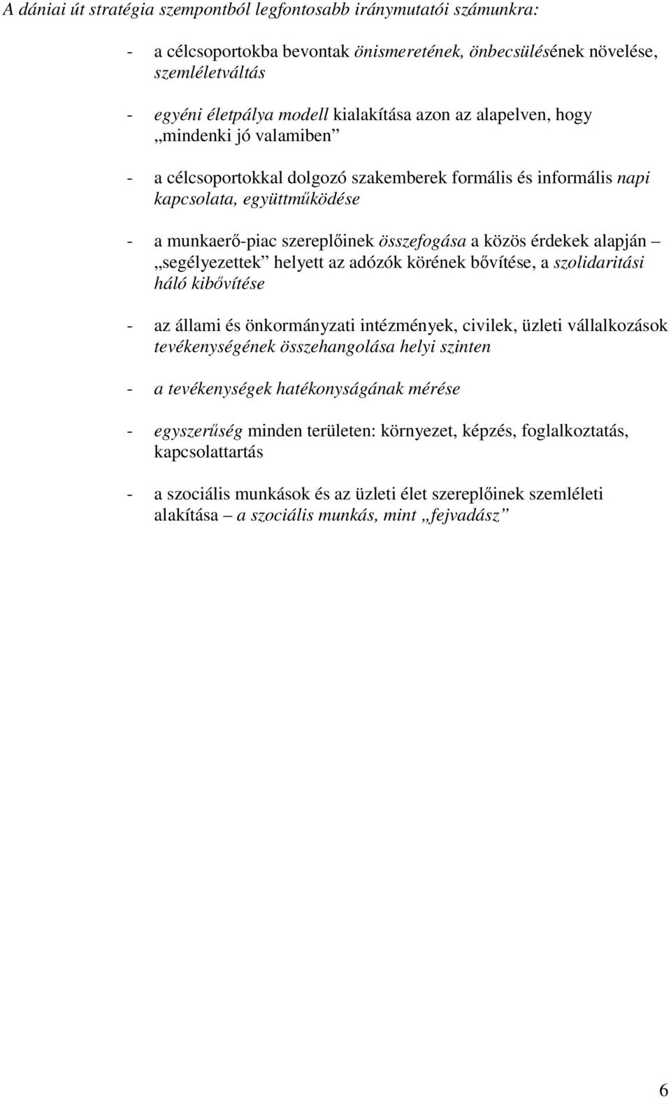 alapján segélyezettek helyett az adózók körének bővítése, a szolidaritási háló kibővítése - az állami és önkormányzati intézmények, civilek, üzleti vállalkozások tevékenységének összehangolása helyi