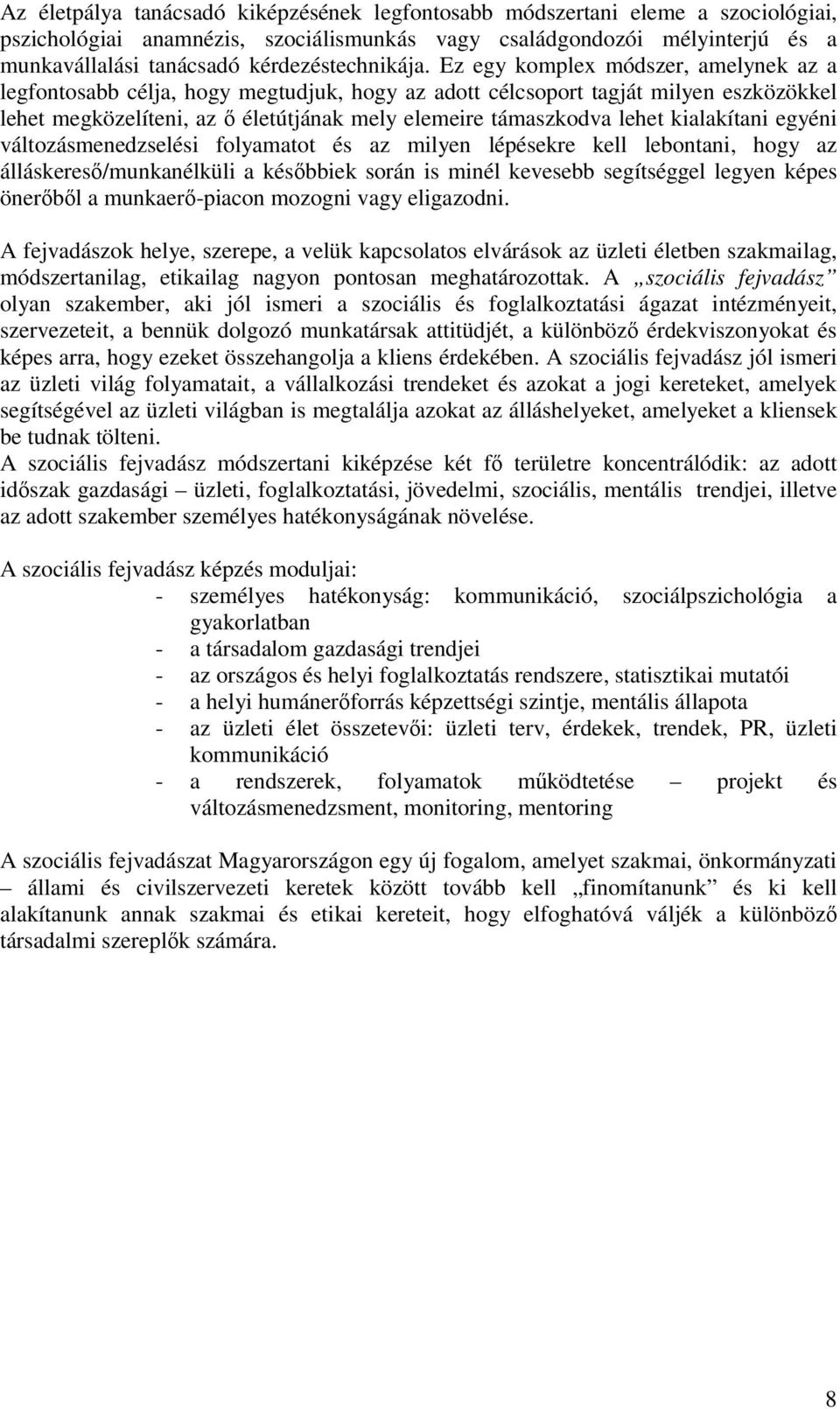 Ez egy komplex módszer, amelynek az a legfontosabb célja, hogy megtudjuk, hogy az adott célcsoport tagját milyen eszközökkel lehet megközelíteni, az ő életútjának mely elemeire támaszkodva lehet