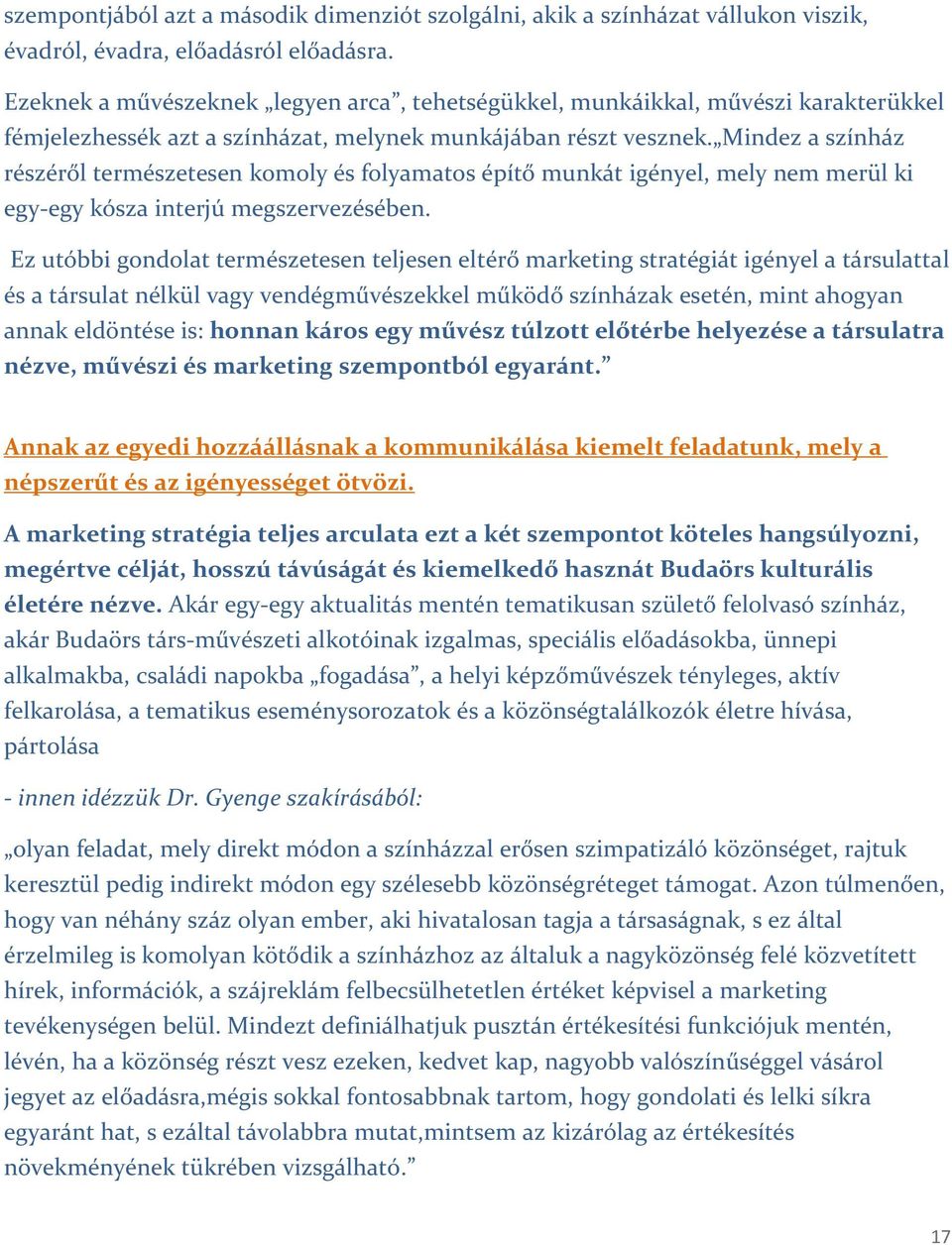 Mindez a színház részéről természetesen komoly és folyamatos építő munkát igényel, mely nem merül ki egy-egy kósza interjú megszervezésében.