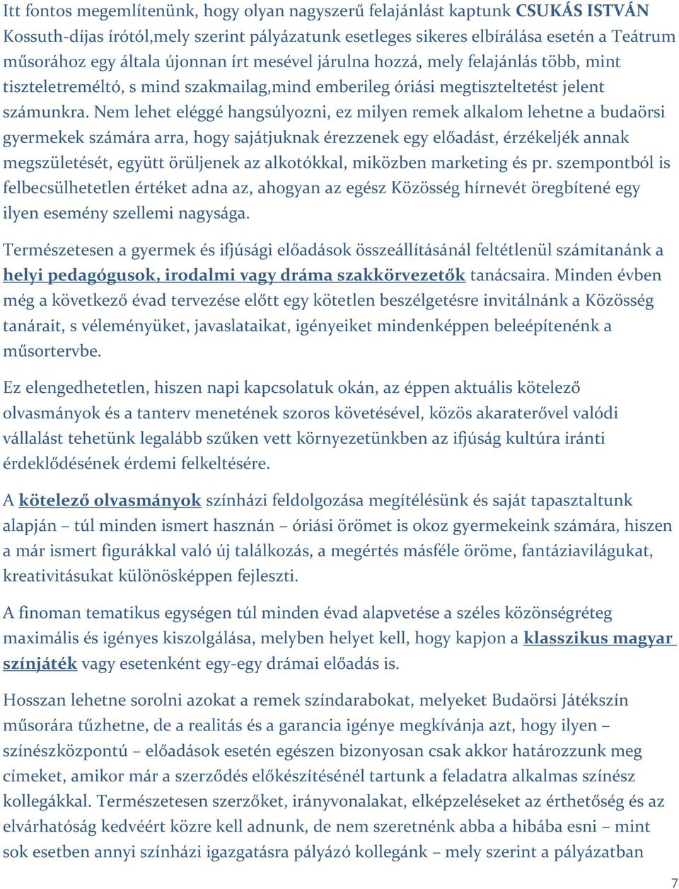 Nem lehet eléggé hangsúlyozni, ez milyen remek alkalom lehetne a budaörsi gyermekek számára arra, hogy sajátjuknak érezzenek egy előadást, érzékeljék annak megszületését, együtt örüljenek az