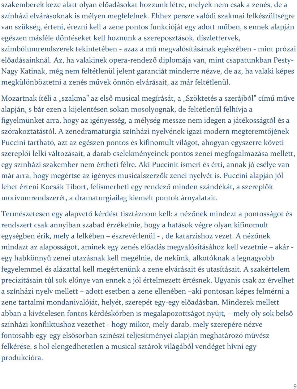 díszlettervek, szimbólumrendszerek tekintetében - azaz a mű megvalósításának egészében - mint prózai előadásainknál.