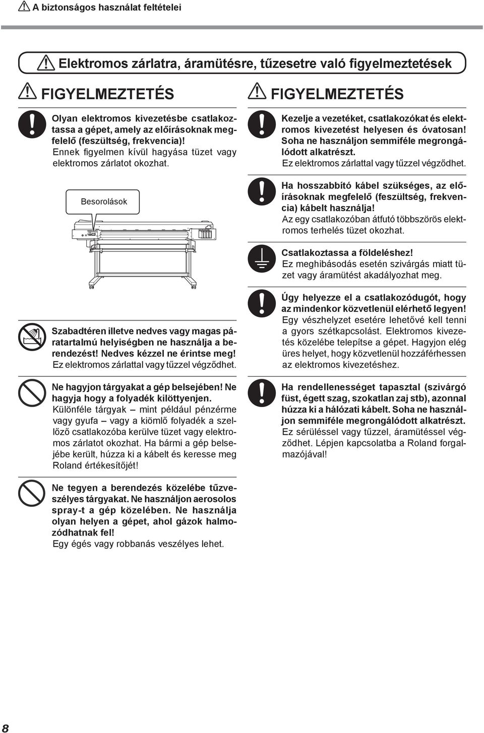 Besorolások FIGYELMEZTETÉS Kezelje a vezetéket, csatlakozókat és elektromos kivezetést helyesen és óvatosan! Soha ne használjon semmiféle megrongálódott alkatrészt.