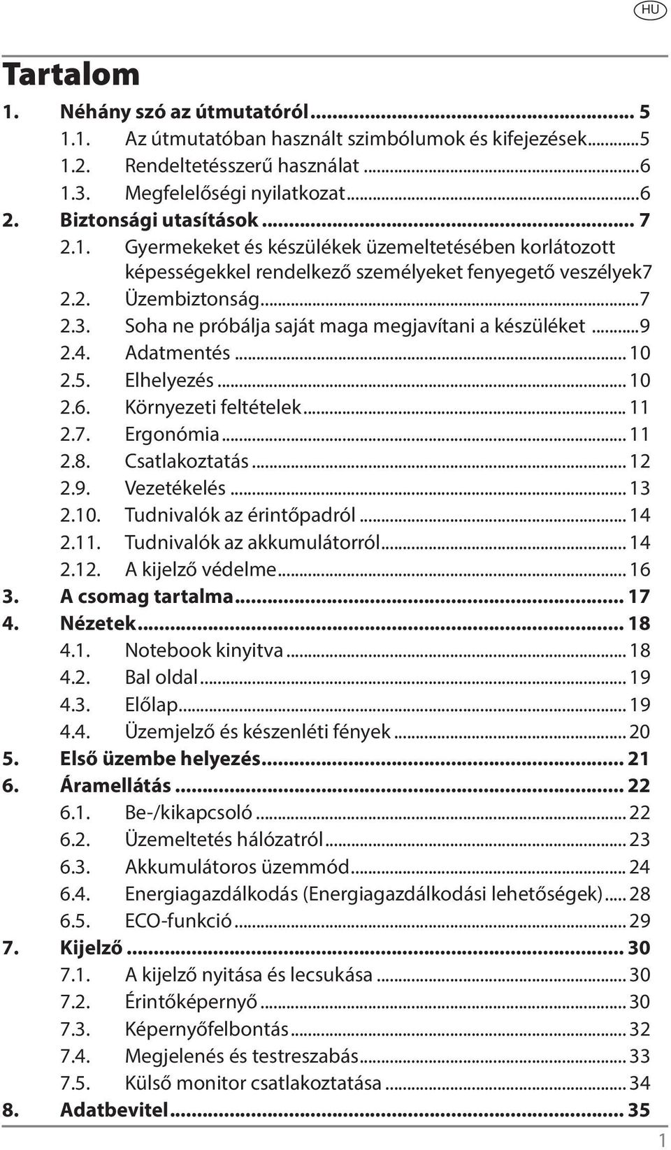 Soha ne próbálja saját maga megjavítani a készüléket...9 2.4. Adatmentés... 10 2.5. Elhelyezés... 10 2.6. Környezeti feltételek... 11 2.7. Ergonómia... 11 2.8. Csatlakoztatás... 12 2.9. Vezetékelés.