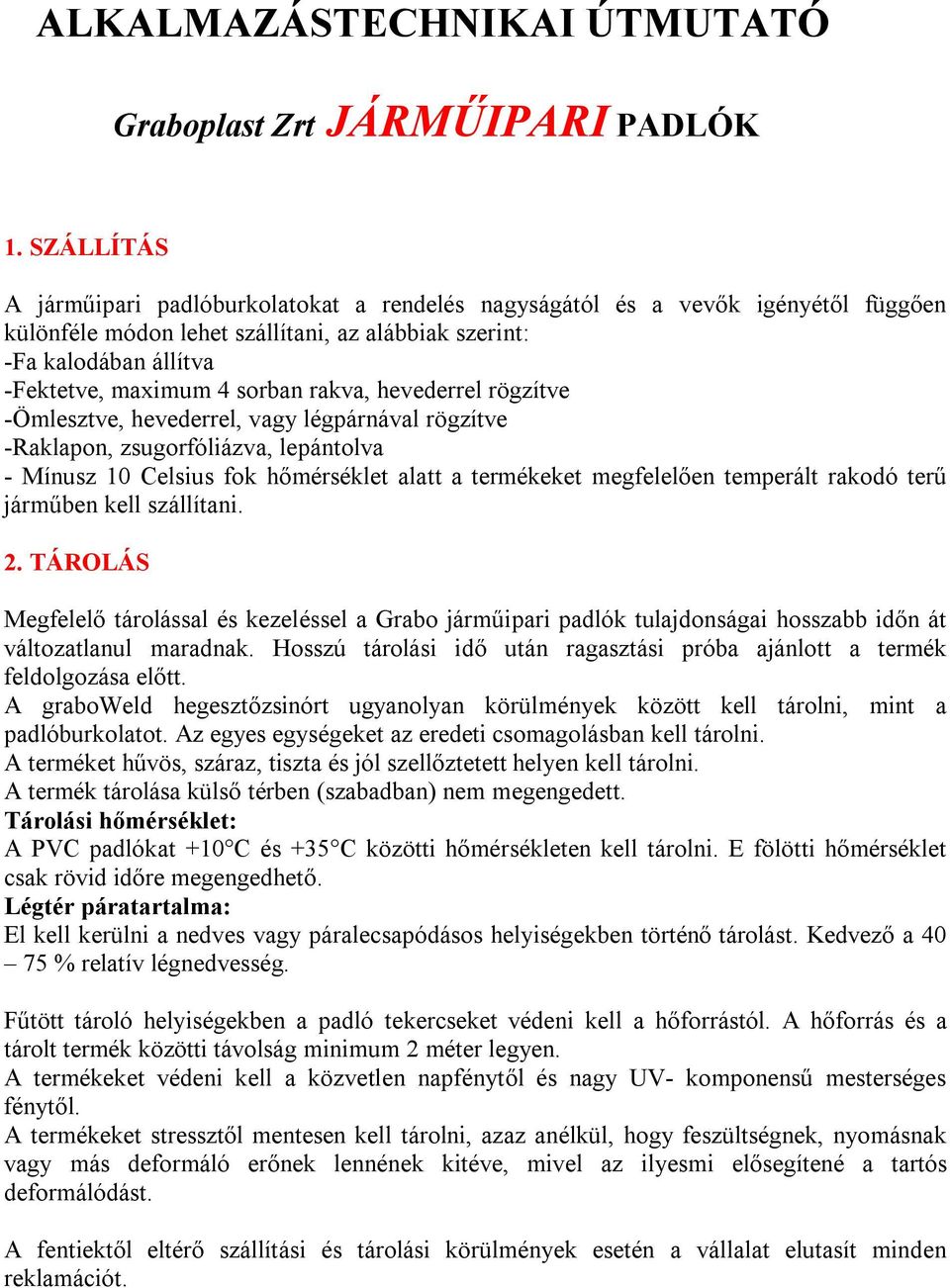 rakva, hevederrel rögzítve -Ömlesztve, hevederrel, vagy légpárnával rögzítve -Raklapon, zsugorfóliázva, lepántolva - Mínusz 10 Celsius fok hőmérséklet alatt a termékeket megfelelően temperált rakodó