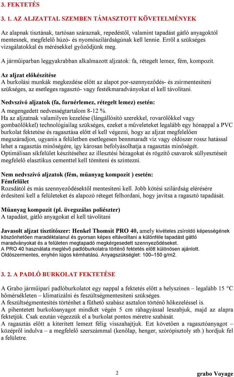 Erről a szükséges vizsgálatokkal és mérésekkel győződjünk meg. A járműiparban leggyakrabban alkalmazott aljzatok: fa, rétegelt lemez, fém, kompozit.