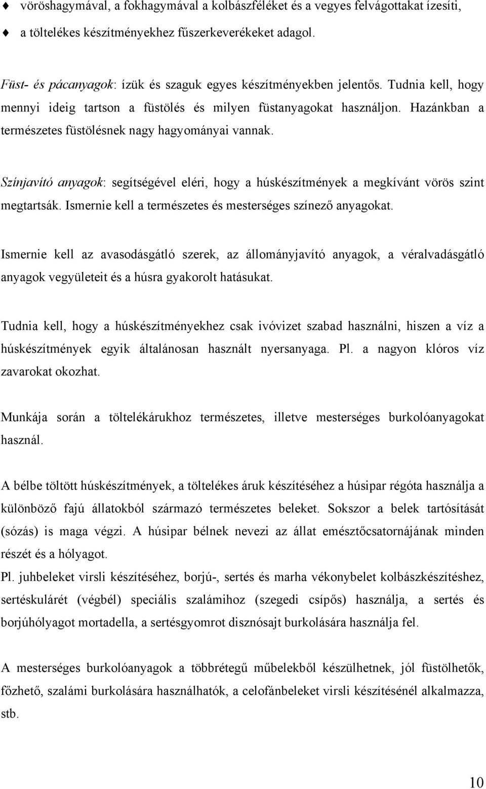 Hazánkban a természetes füstölésnek nagy hagyományai vannak. Színjavító anyagok: segítségével eléri, hogy a húskészítmények a megkívánt vörös szint megtartsák.