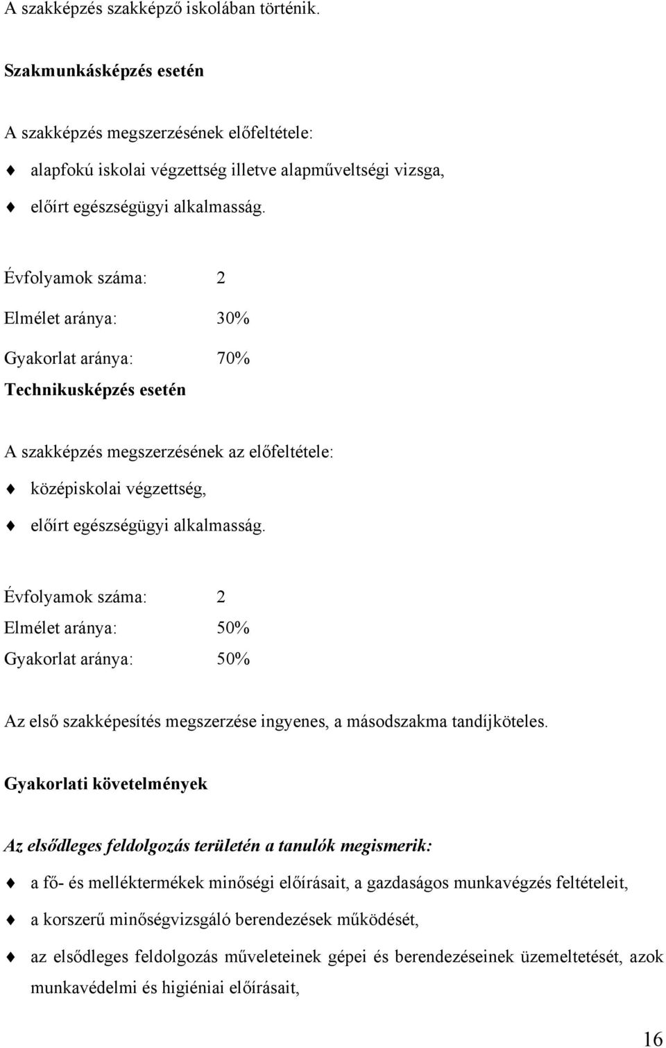 Évfolyamok száma: 2 Elmélet aránya: 50% Gyakorlat aránya: 50% Az első szakképesítés megszerzése ingyenes, a másodszakma tandíjköteles.