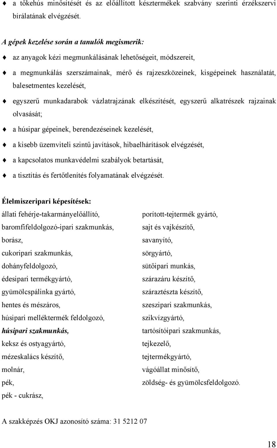 kezelését, egyszerű munkadarabok vázlatrajzának elkészítését, egyszerű alkatrészek rajzainak olvasását; a húsipar gépeinek, berendezéseinek kezelését, a kisebb üzemviteli szintű javítások,