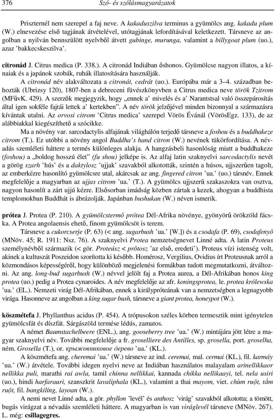 ), azaz bakkecskeszilva. citronád J. Citrus medica (P. 338.). A citronád Indiában őshonos. Gyümölcse nagyon illatos, a kínaiak és a japánok szobák, ruhák illatosítására használják.