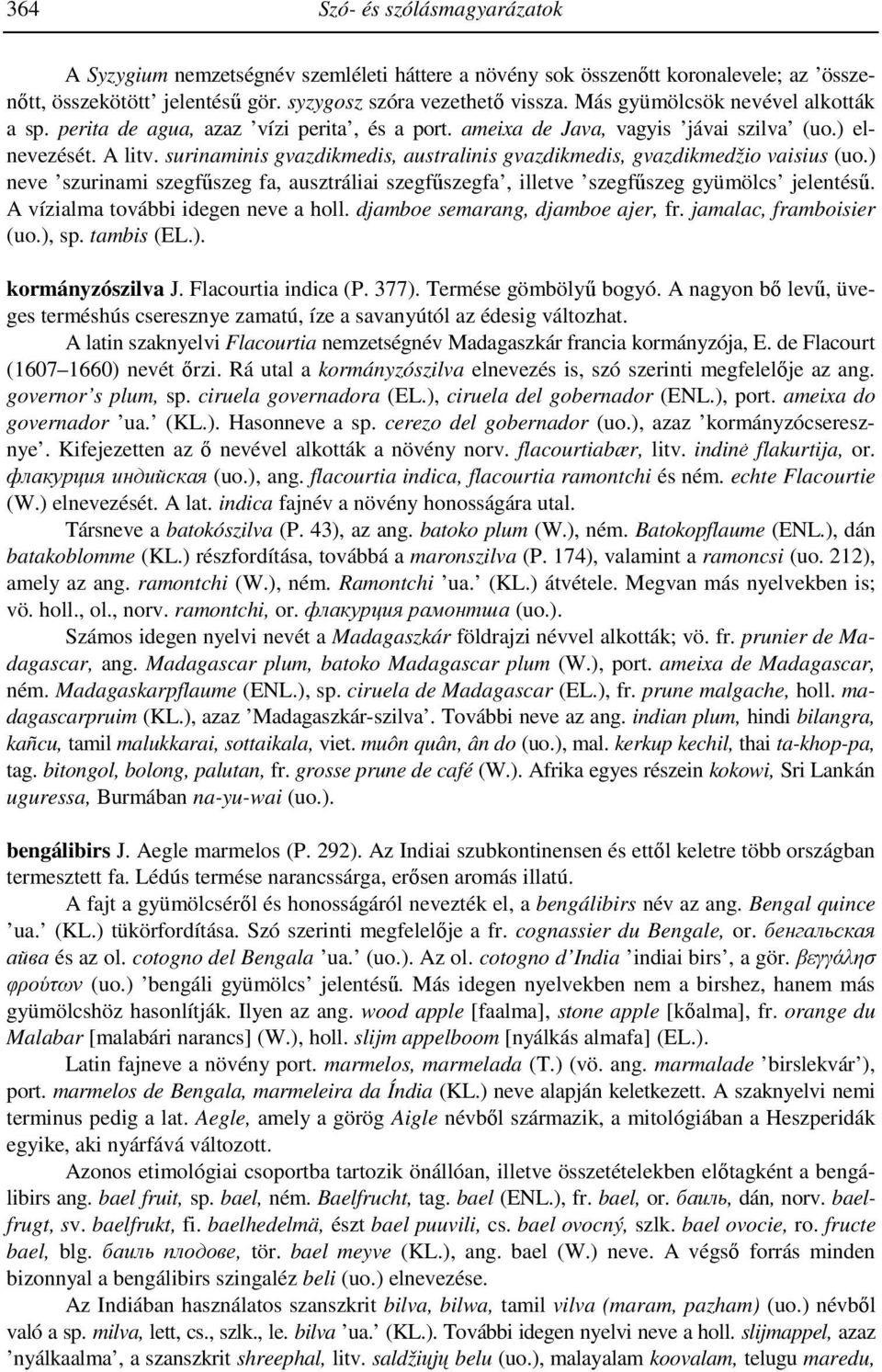 surinaminis gvazdikmedis, australinis gvazdikmedis, gvazdikmedžio vaisius (uo.) neve szurinami szegfűszeg fa, ausztráliai szegfűszegfa, illetve szegfűszeg gyümölcs jelentésű.