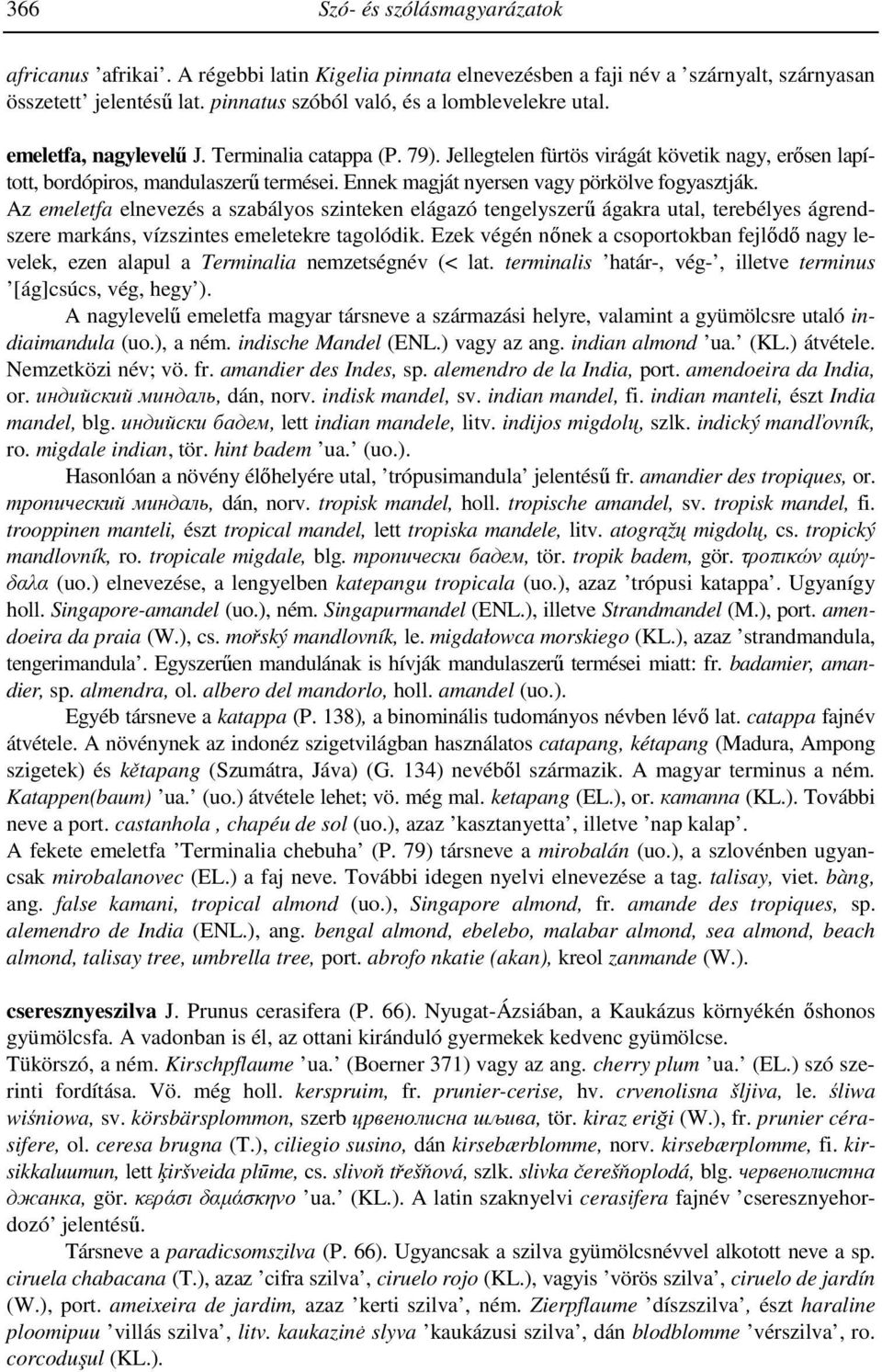 Ennek magját nyersen vagy pörkölve fogyasztják. Az emeletfa elnevezés a szabályos szinteken elágazó tengelyszerű ágakra utal, terebélyes ágrendszere markáns, vízszintes emeletekre tagolódik.