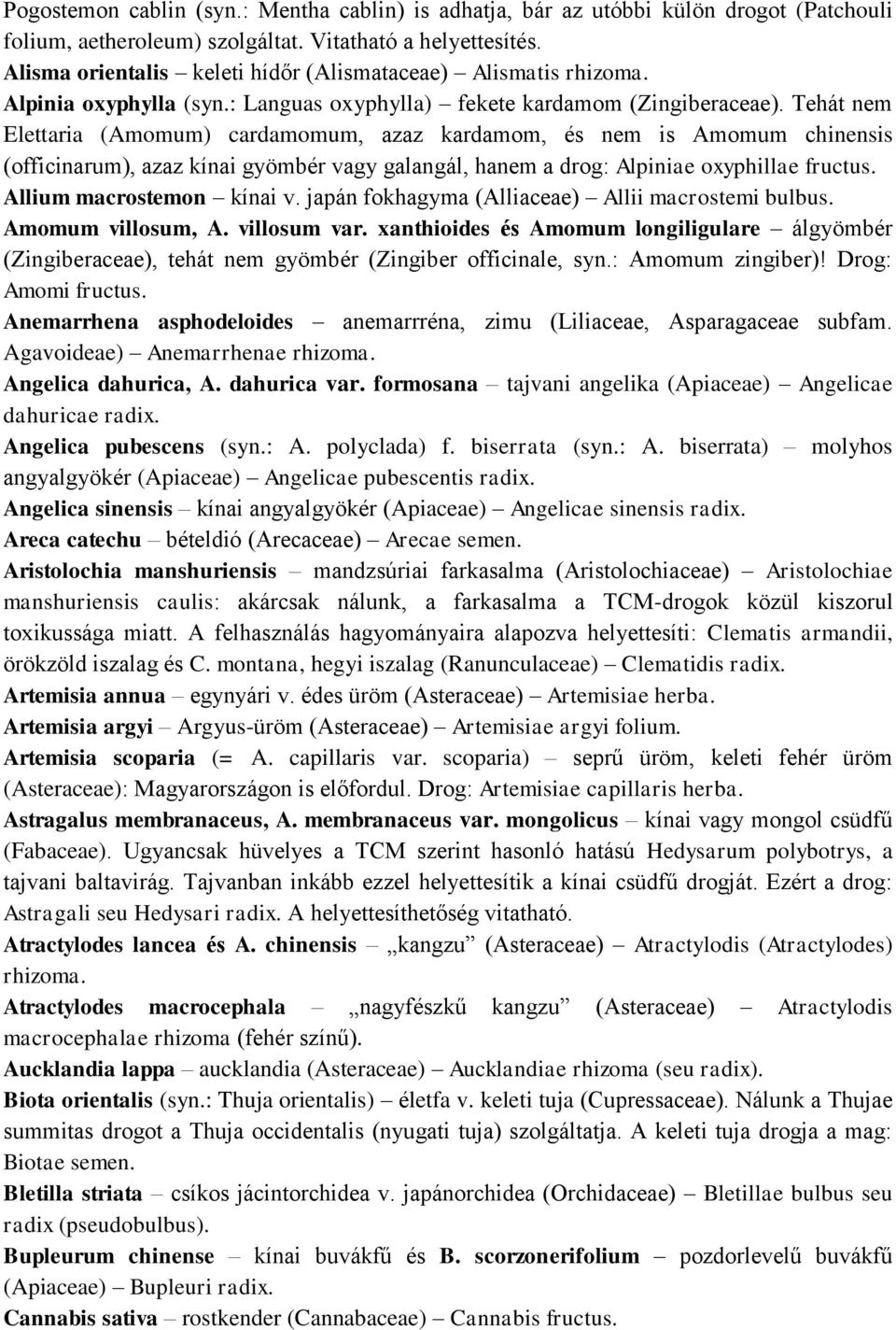 Tehát nem Elettaria (Amomum) cardamomum, azaz kardamom, és nem is Amomum chinensis (officinarum), azaz kínai gyömbér vagy galangál, hanem a drog: Alpiniae oxyphillae fructus.