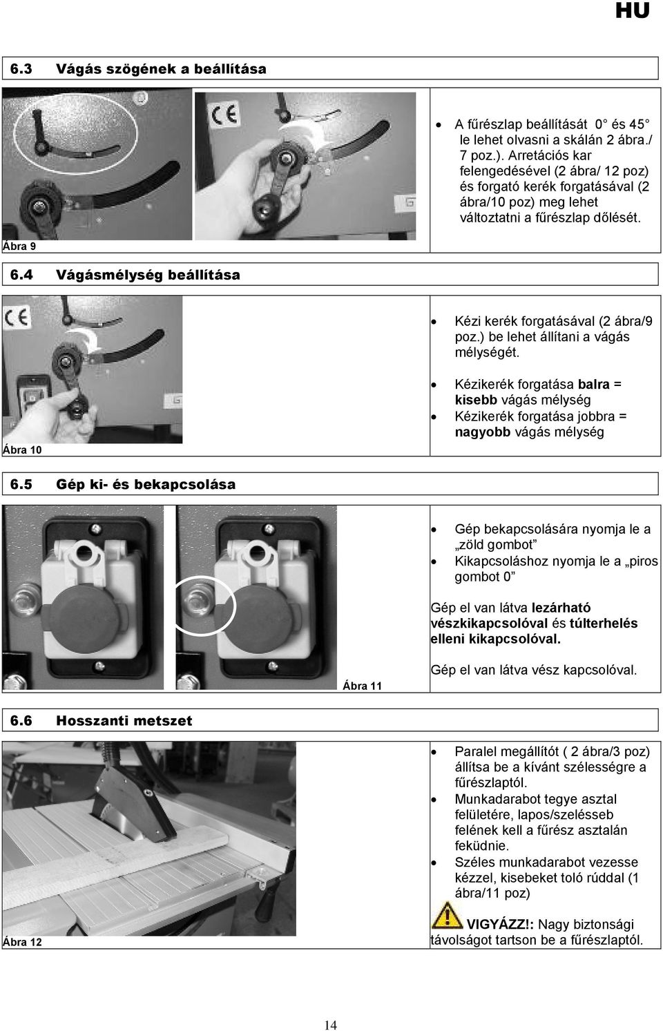 4 Vágásmélység beállítása Kézi kerék forgatásával (2 ábra/9 poz.) be lehet állítani a vágás mélységét.