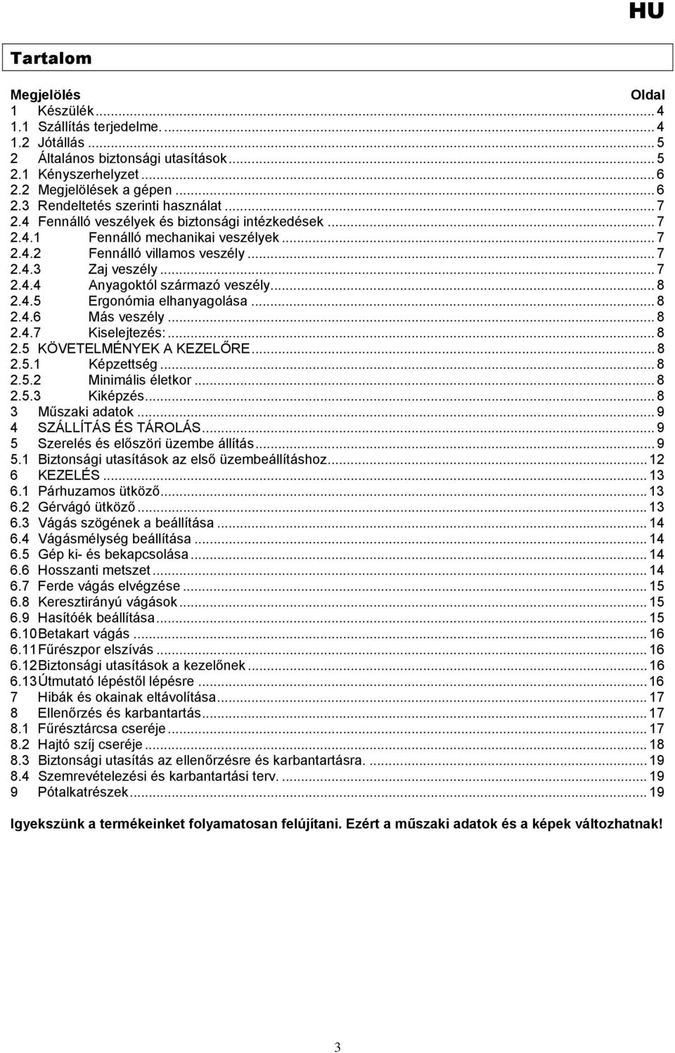 4.5 Ergonómia elhanyagolása... 8 2.4.6 Más veszély... 8 2.4.7 Kiselejtezés:... 8 2.5 KÖVETELMÉNYEK A KEZELŐRE... 8 2.5.1 Képzettség... 8 2.5.2 Minimális életkor... 8 2.5.3 Kiképzés.