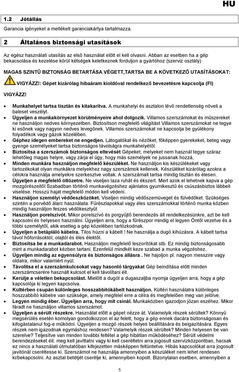 VIGYÁZZ! VIGYÁZZ!: Gépet kizárólag hibaáram kioldóval rendelkező bevezetésre kapcsolja (FI) Munkahelyet tartsa tisztán és kitakarítva.