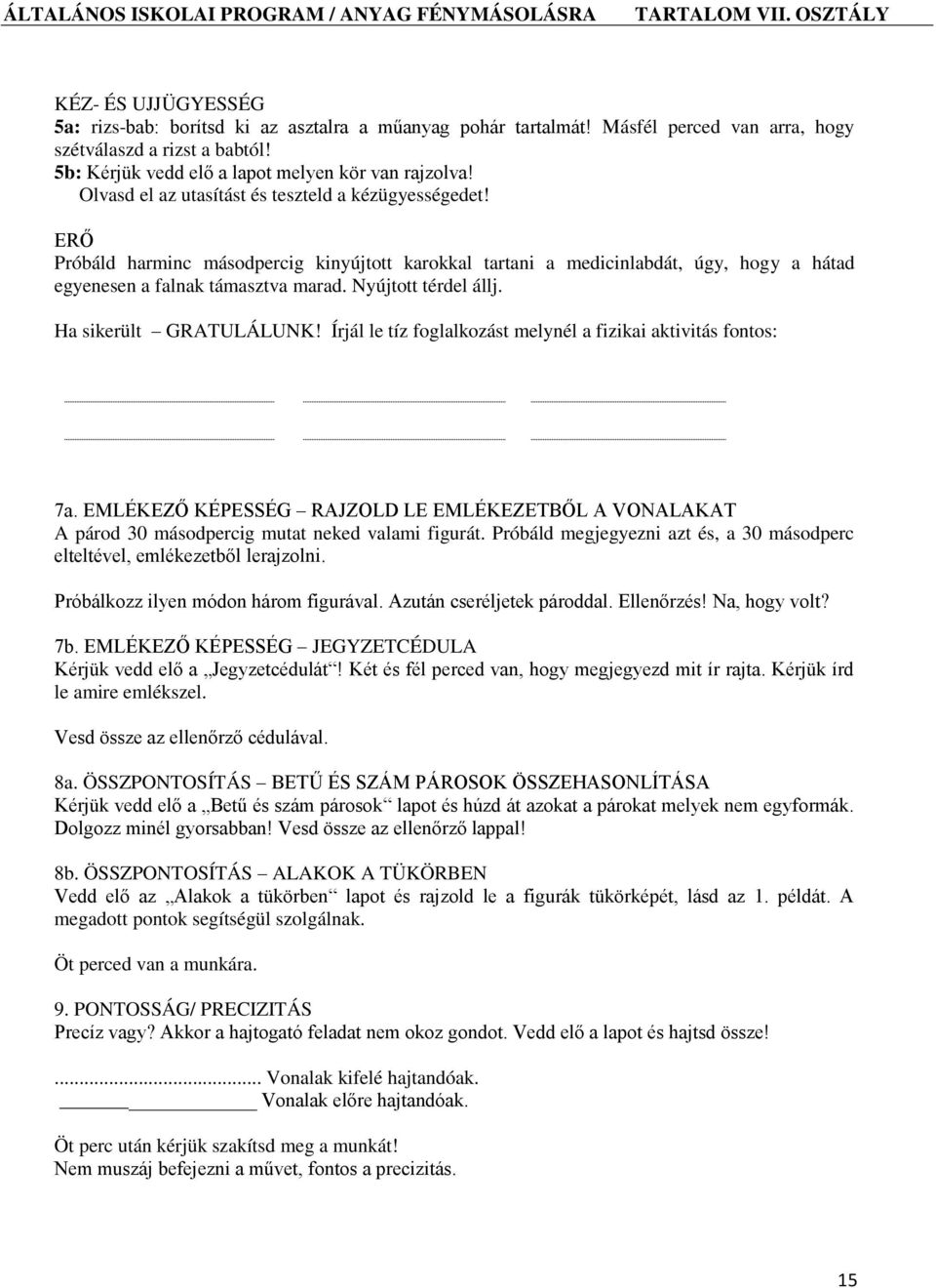 ERŐ Próbáld harminc másodpercig kinyújtott karokkal tartani a medicinlabdát, úgy, hogy a hátad egyenesen a falnak támasztva marad. Nyújtott térdel állj. Ha sikerült GRATULÁLUNK!