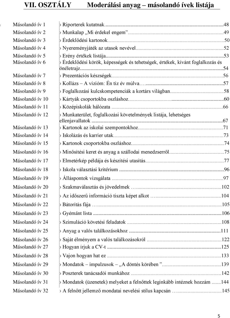 ..53 Érdeklődési körök, képességek és tehetségek, értékek, kívánt foglalkozás és önéletrajz...54 Prezentációs készségek...56 Kollázs A vízióm: Én tíz év múlva.