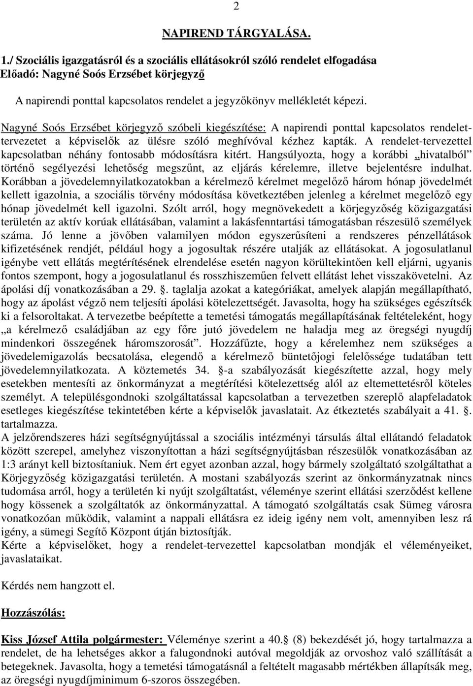Nagyné Soós Erzsébet körjegyző szóbeli kiegészítése: A napirendi ponttal kapcsolatos rendelettervezetet a képviselők az ülésre szóló meghívóval kézhez kapták.