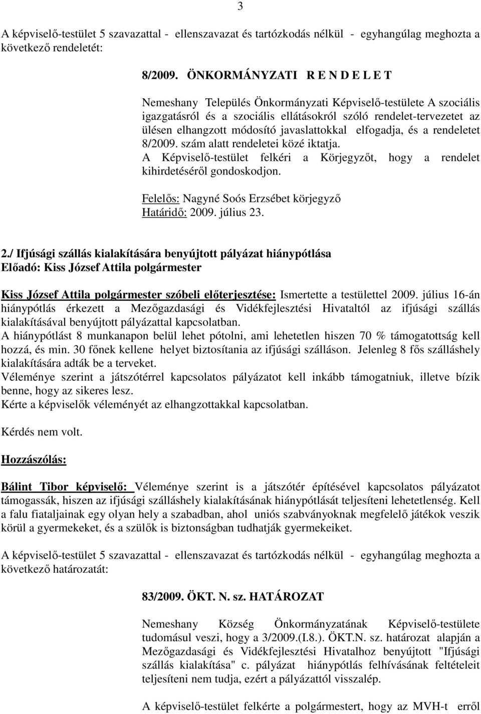 javaslattokkal elfogadja, és a rendeletet 8/2009. szám alatt rendeletei közé iktatja. A Képviselő-testület felkéri a Körjegyzőt, hogy a rendelet kihirdetéséről gondoskodjon.