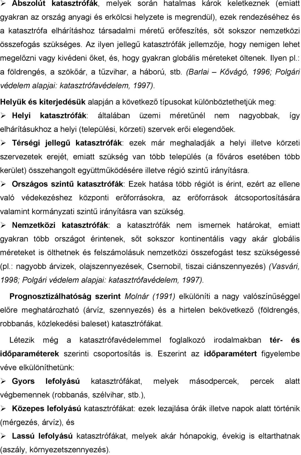 Ilyen pl.: a földrengés, a szökőár, a tűzvihar, a háború, stb. (Barlai Kővágó, 1996; Polgári védelem alapjai: katasztrófavédelem, 1997).