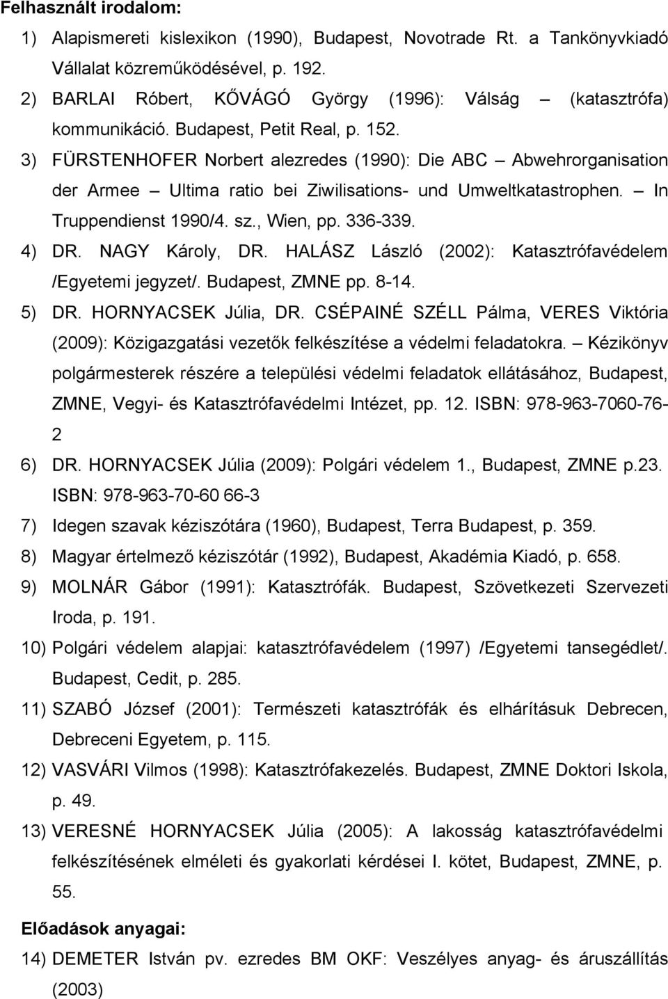 3) FÜRSTENHOFER Norbert alezredes (1990): Die ABC Abwehrorganisation der Armee Ultima ratio bei Ziwilisations- und Umweltkatastrophen. In Truppendienst 1990/4. sz., Wien, pp. 336-339. 4) DR.