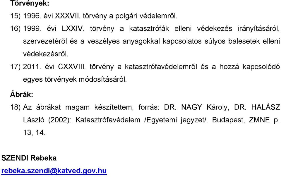 védekezésről. 17) 2011. évi CXXVIII. törvény a katasztrófavédelemről és a hozzá kapcsolódó egyes törvények módosításáról.