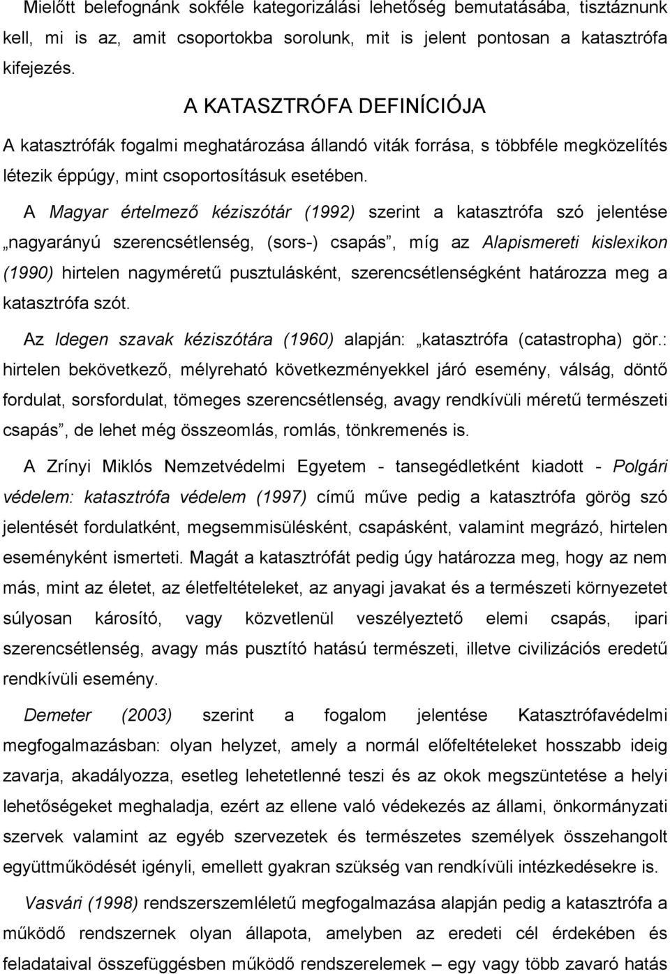 A Magyar értelmező kéziszótár (1992) szerint a katasztrófa szó jelentése nagyarányú szerencsétlenség, (sors-) csapás, míg az Alapismereti kislexikon (1990) hirtelen nagyméretű pusztulásként,