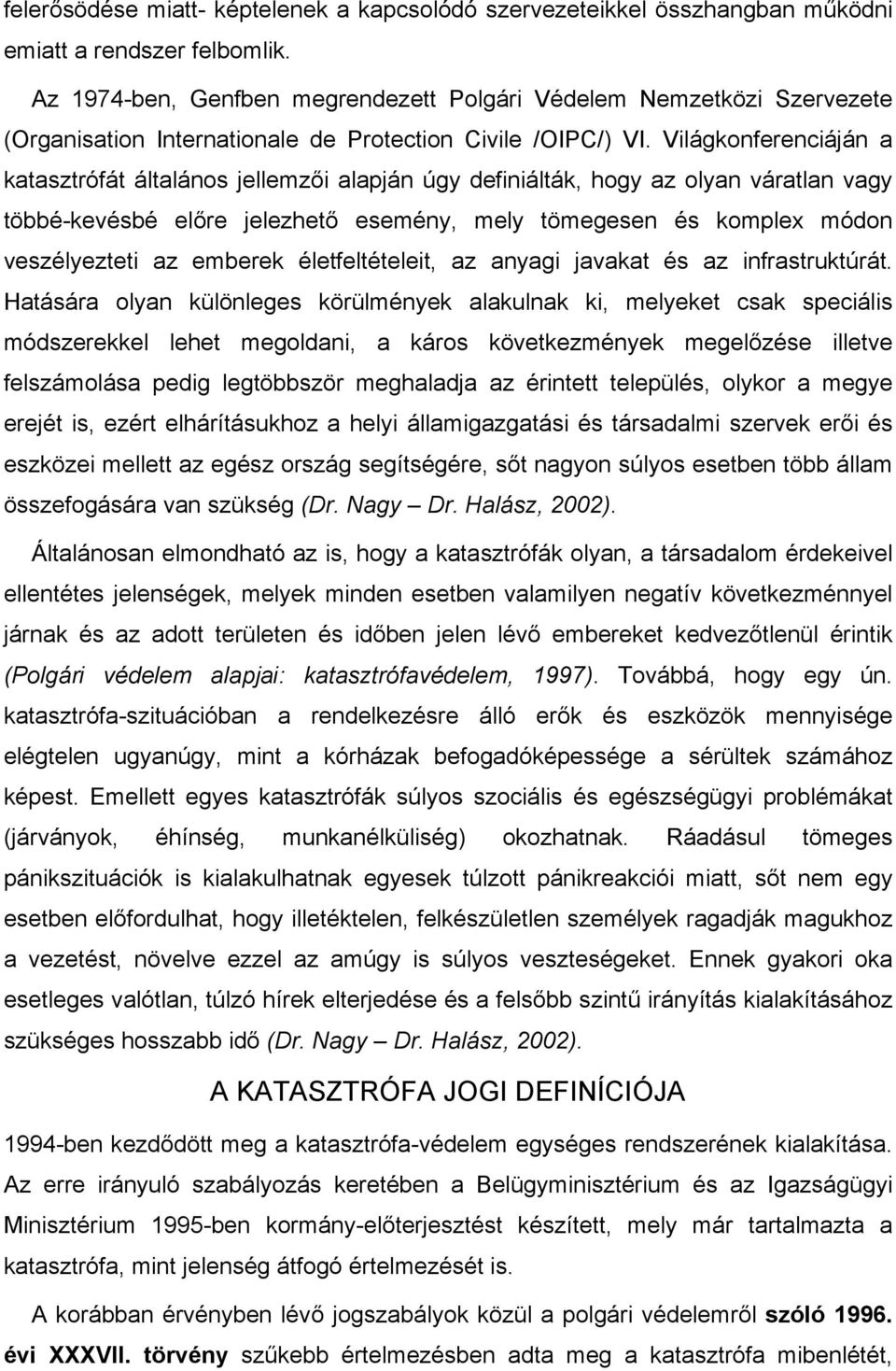 Világkonferenciáján a katasztrófát általános jellemzői alapján úgy definiálták, hogy az olyan váratlan vagy többé-kevésbé előre jelezhető esemény, mely tömegesen és komplex módon veszélyezteti az