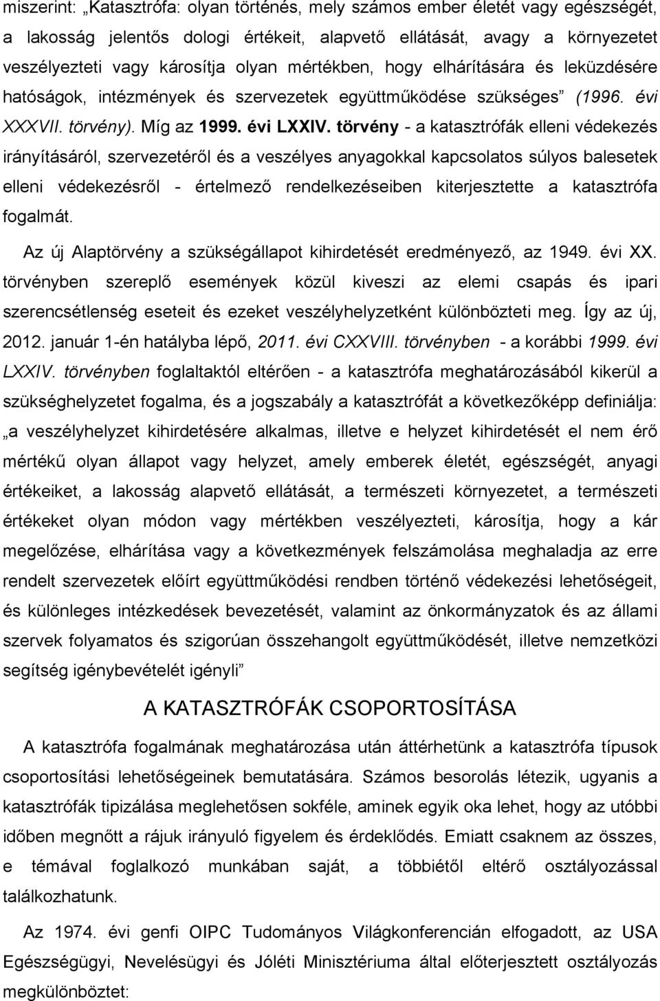 törvény - a katasztrófák elleni védekezés irányításáról, szervezetéről és a veszélyes anyagokkal kapcsolatos súlyos balesetek elleni védekezésről - értelmező rendelkezéseiben kiterjesztette a