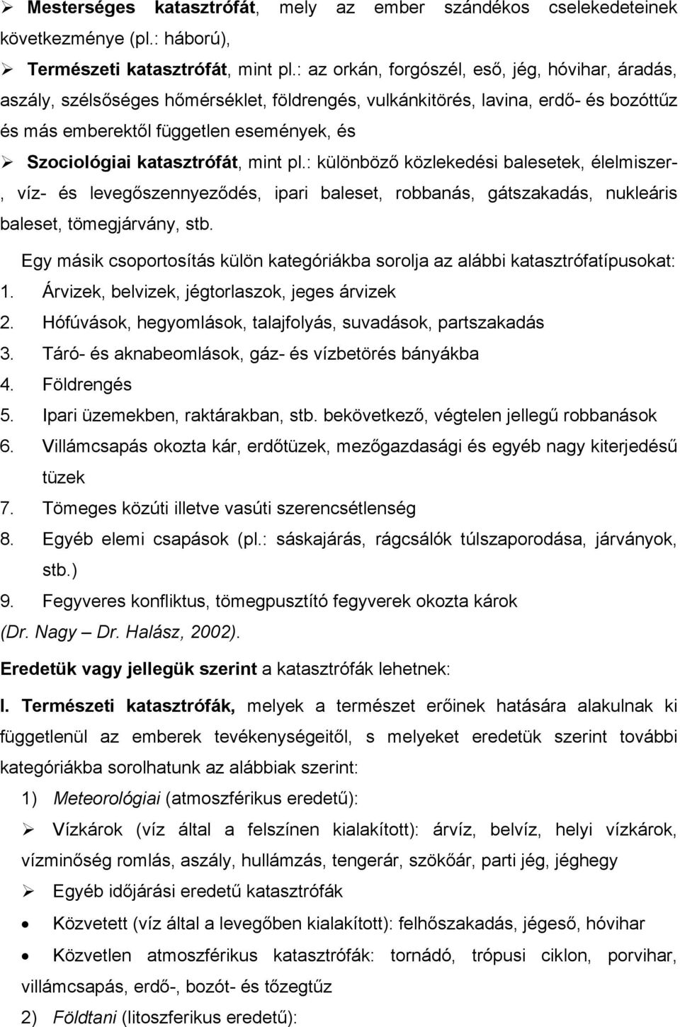 katasztrófát, mint pl.: különböző közlekedési balesetek, élelmiszer-, víz- és levegőszennyeződés, ipari baleset, robbanás, gátszakadás, nukleáris baleset, tömegjárvány, stb.