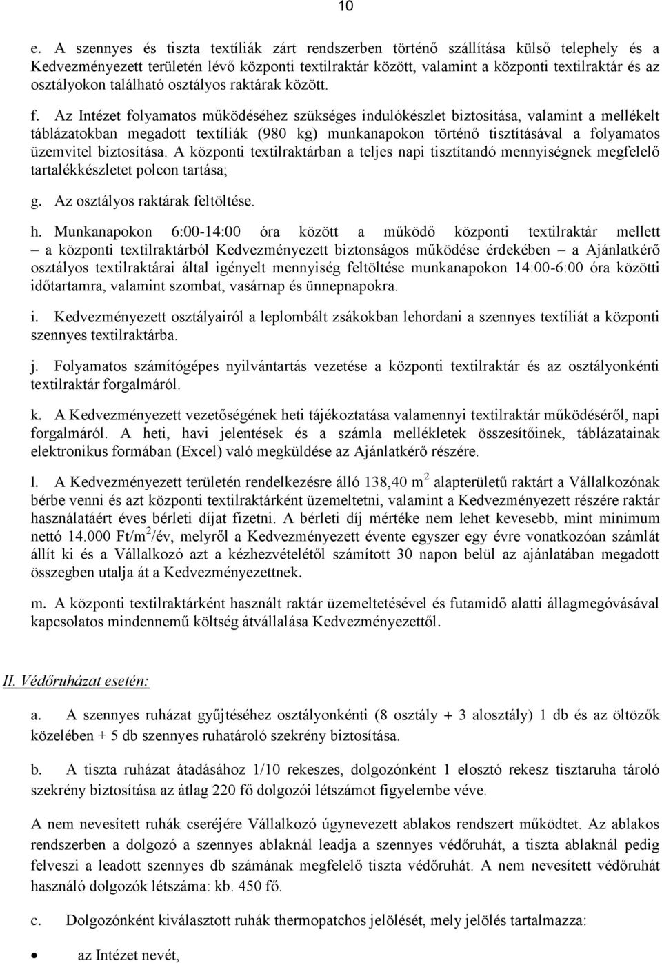 Az Intézet folyamatos működéséhez szükséges indulókészlet biztosítása, valamint a mellékelt táblázatokban megadott textíliák (980 kg) munkanapokon történő tisztításával a folyamatos üzemvitel