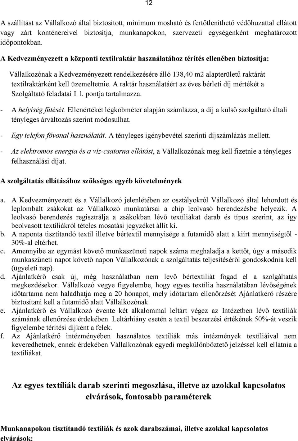 A Kedvezményezett a központi textilraktár használatához térítés ellenében biztosítja: Vállalkozónak a Kedvezményezett rendelkezésére álló 138,40 m2 alapterületű raktárát textilraktárként kell