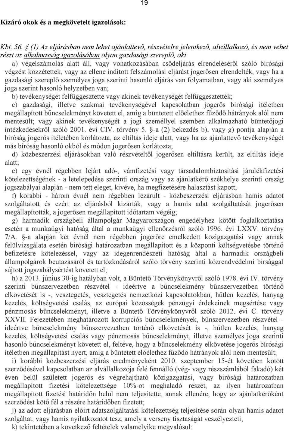 vonatkozásában csődeljárás elrendeléséről szóló bírósági végzést közzétettek, vagy az ellene indított felszámolási eljárást jogerősen elrendelték, vagy ha a gazdasági szereplő személyes joga szerinti