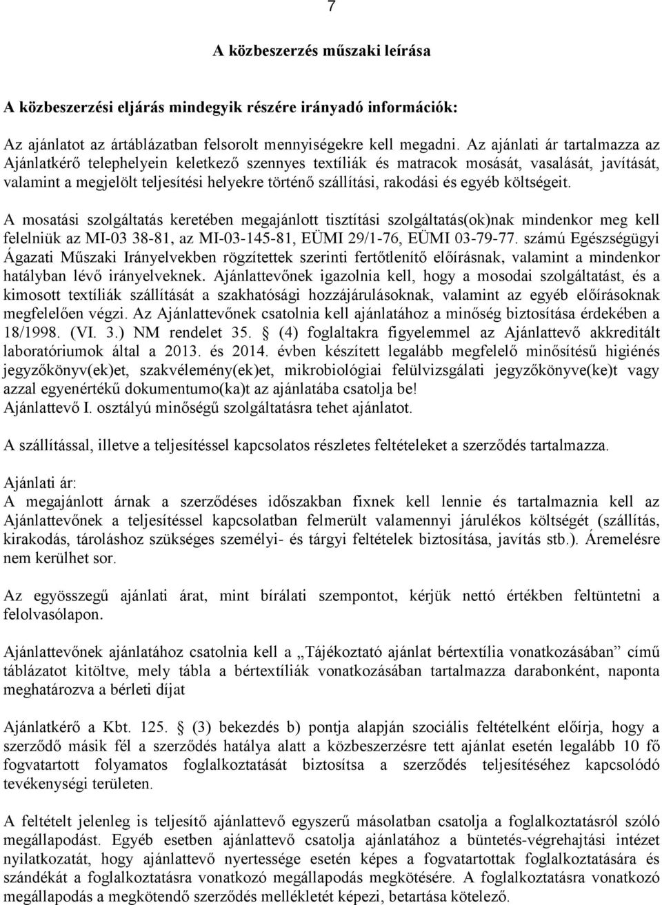 és egyéb költségeit. A mosatási szolgáltatás keretében megajánlott tisztítási szolgáltatás(ok)nak mindenkor meg kell felelniük az MI-03 38-81, az MI-03-145-81, EÜMI 29/1-76, EÜMI 03-79-77.