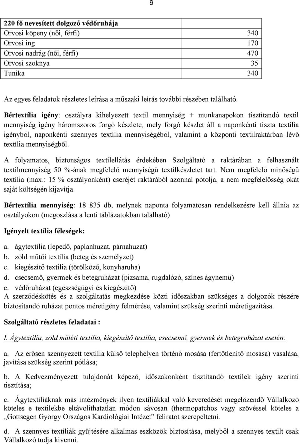 Bértextília igény: osztályra kihelyezett textil mennyiség + munkanapokon tisztítandó textil mennyiség igény háromszoros forgó készlete, mely forgó készlet áll a naponkénti tiszta textília igényből,